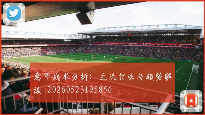 意甲战术分析：主流打法与趋势解读_20260523195856