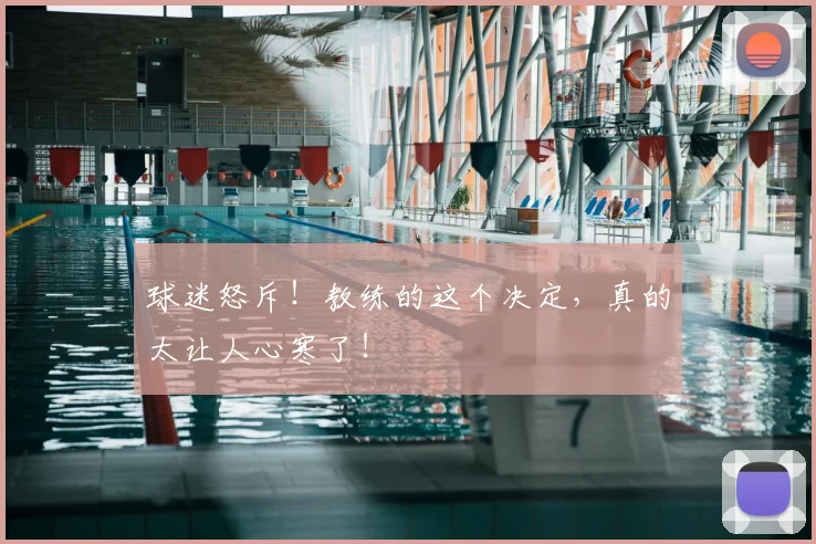 球迷怒斥！教练的这个决定，真的太让人心寒了！