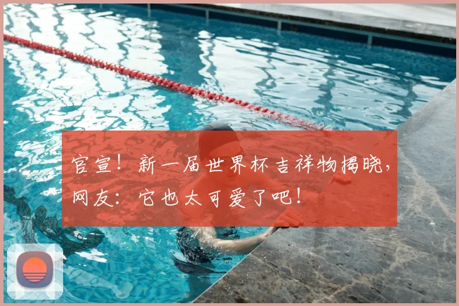 官宣！新一届世界杯吉祥物揭晓，网友：它也太可爱了吧！