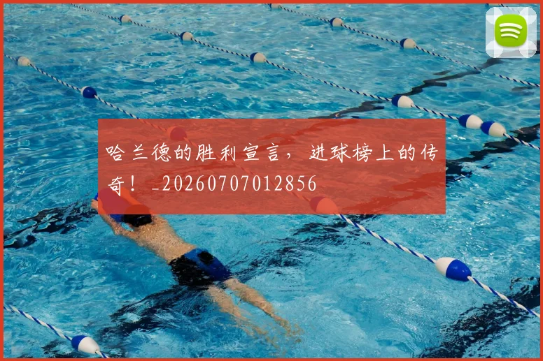 哈兰德的胜利宣言，进球榜上的传奇！_20260707012856
