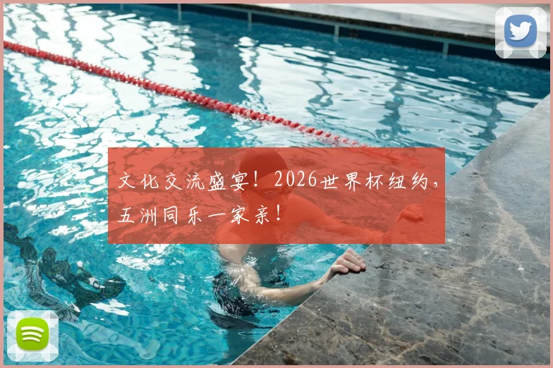 文化交流盛宴！2026世界杯纽约，五洲同乐一家亲！