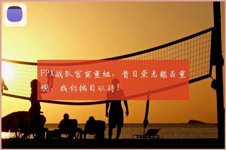 FPX战队官宣重组，昔日荣光能否重现，我们拭目以待！